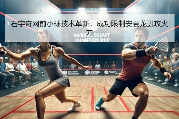 石宇奇网前小球技术革新，成功限制安赛龙进攻火力